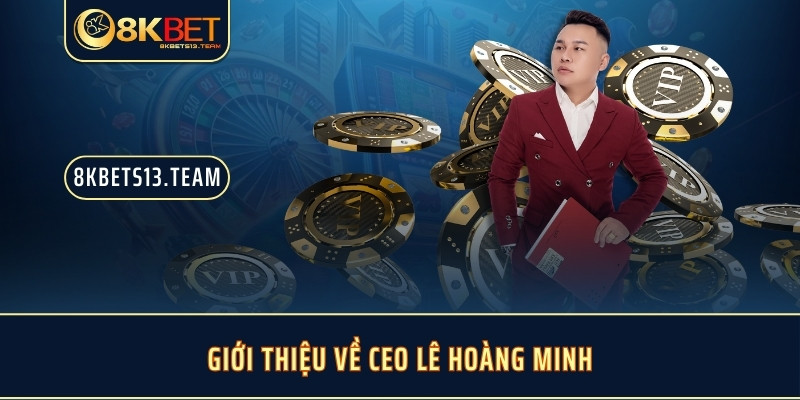 Giới thiệu về CEO Lê Hoàng Minh