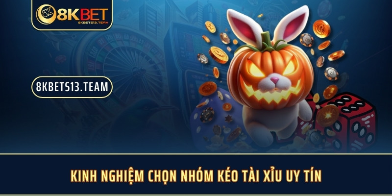 Kinh nghiệm chọn nhóm kéo tài xỉu uy tín